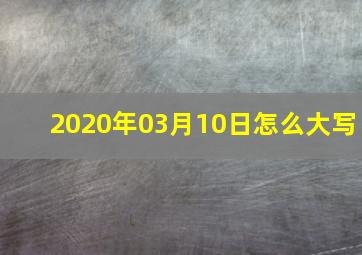 2020年03月10日怎么大写