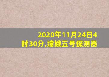 2020年11月24日4时30分,嫦娥五号探测器