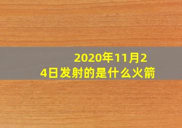 2020年11月24日发射的是什么火箭