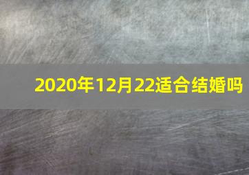 2020年12月22适合结婚吗