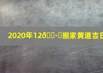 2020年12🈷️搬家黄道吉日