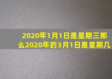 2020年1月1日是星期三那么2020年的3月1日是星期几