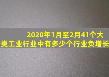 2020年1月至2月41个大类工业行业中有多少个行业负增长