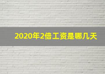 2020年2倍工资是哪几天