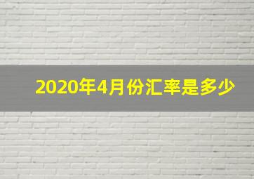 2020年4月份汇率是多少