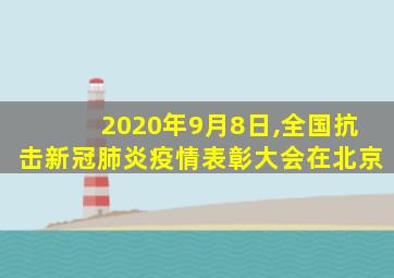 2020年9月8日,全国抗击新冠肺炎疫情表彰大会在北京