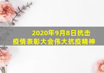 2020年9月8日抗击疫情表彰大会伟大抗疫精神