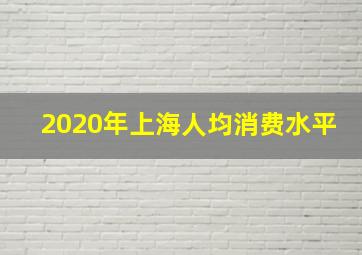 2020年上海人均消费水平