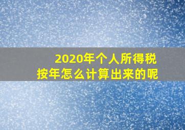 2020年个人所得税按年怎么计算出来的呢