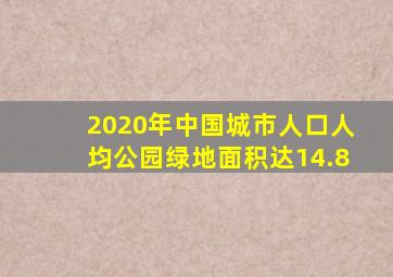 2020年中国城市人口人均公园绿地面积达14.8