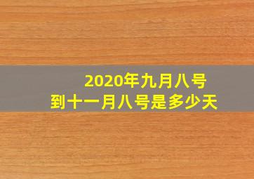 2020年九月八号到十一月八号是多少天