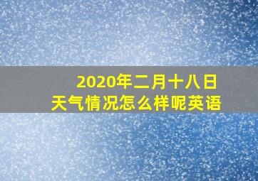 2020年二月十八日天气情况怎么样呢英语