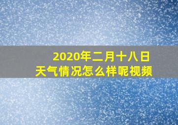 2020年二月十八日天气情况怎么样呢视频