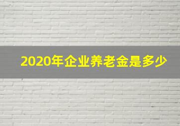 2020年企业养老金是多少