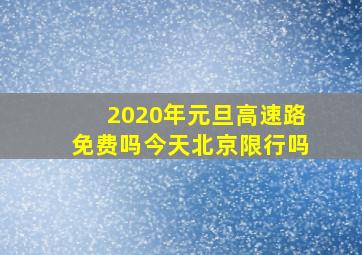 2020年元旦高速路免费吗今天北京限行吗