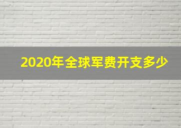 2020年全球军费开支多少