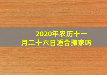 2020年农历十一月二十六日适合搬家吗