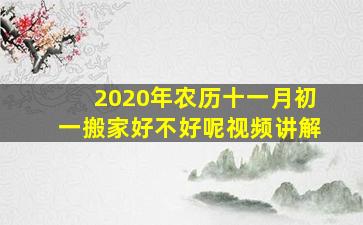 2020年农历十一月初一搬家好不好呢视频讲解