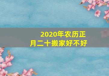 2020年农历正月二十搬家好不好