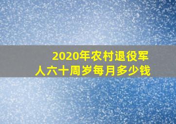 2020年农村退役军人六十周岁每月多少钱