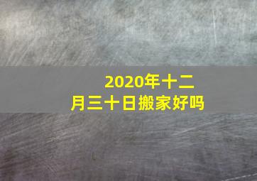 2020年十二月三十日搬家好吗