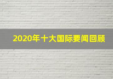 2020年十大国际要闻回顾