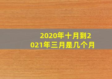 2020年十月到2021年三月是几个月