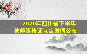 2020年四川省下半年教师资格证认定时间公布