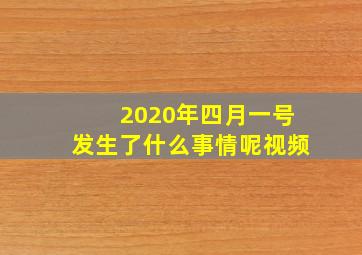 2020年四月一号发生了什么事情呢视频