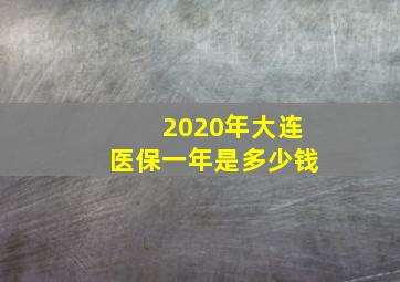 2020年大连医保一年是多少钱