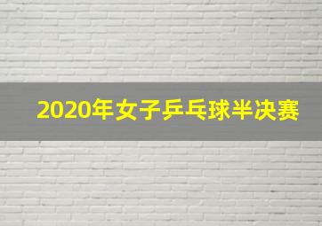 2020年女子乒乓球半决赛