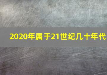 2020年属于21世纪几十年代