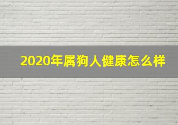 2020年属狗人健康怎么样