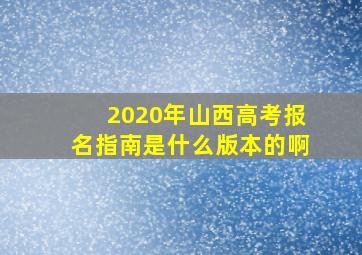 2020年山西高考报名指南是什么版本的啊