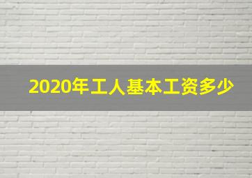 2020年工人基本工资多少