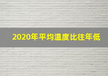 2020年平均温度比往年低