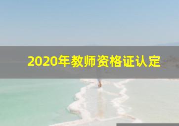 2020年教师资格证认定