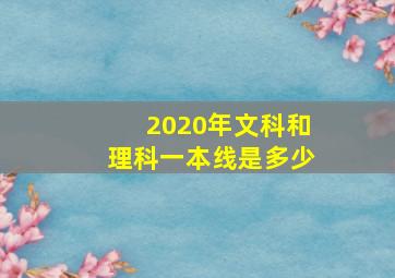 2020年文科和理科一本线是多少