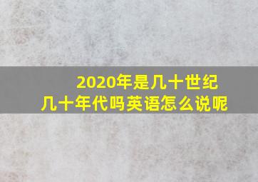 2020年是几十世纪几十年代吗英语怎么说呢