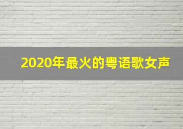 2020年最火的粤语歌女声