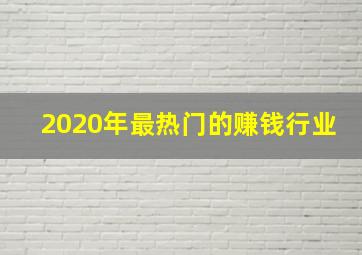 2020年最热门的赚钱行业