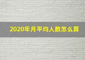 2020年月平均人数怎么算