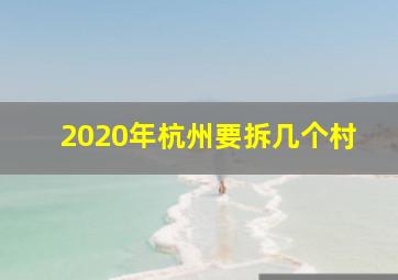 2020年杭州要拆几个村