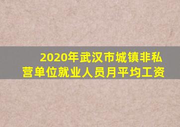 2020年武汉市城镇非私营单位就业人员月平均工资