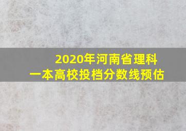 2020年河南省理科一本高校投档分数线预估