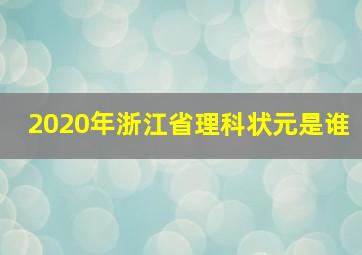 2020年浙江省理科状元是谁