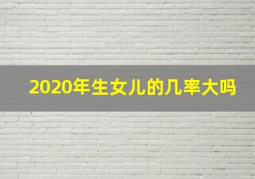 2020年生女儿的几率大吗