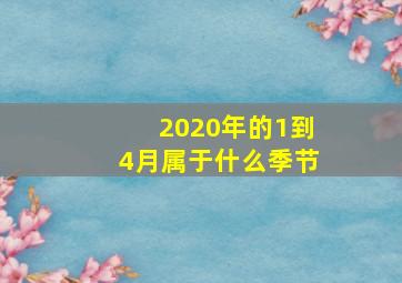 2020年的1到4月属于什么季节