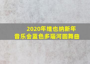 2020年维也纳新年音乐会蓝色多瑙河圆舞曲