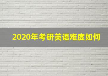 2020年考研英语难度如何